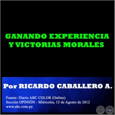 GANANDO EXPERIENCIA Y VICTORIAS MORALES - Por RICARDO CABALLERO AQUINO - Miércoles, 15 de Agosto de 2012